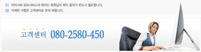 1. 아이서퍼 유료서비스의 해지는 회원님의 해지 동의가 반드시 필요합니다. 2. 자세한 사항은 고객센터로 문의 바랍니다. 고객센터 : 080-2580-450